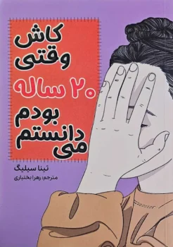 کتاب کاش وقتی ۲۰ ساله بودم می‌دانستم - اثر تینا سیلیگ